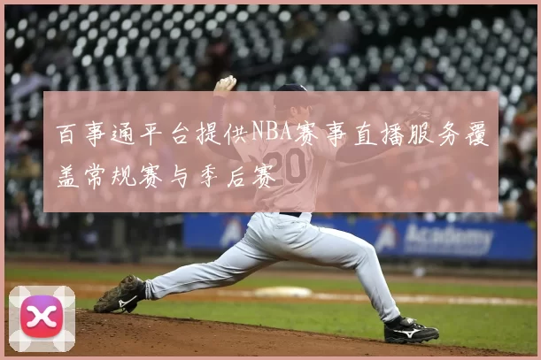 百事通平台提供NBA赛事直播服务覆盖常规赛与季后赛