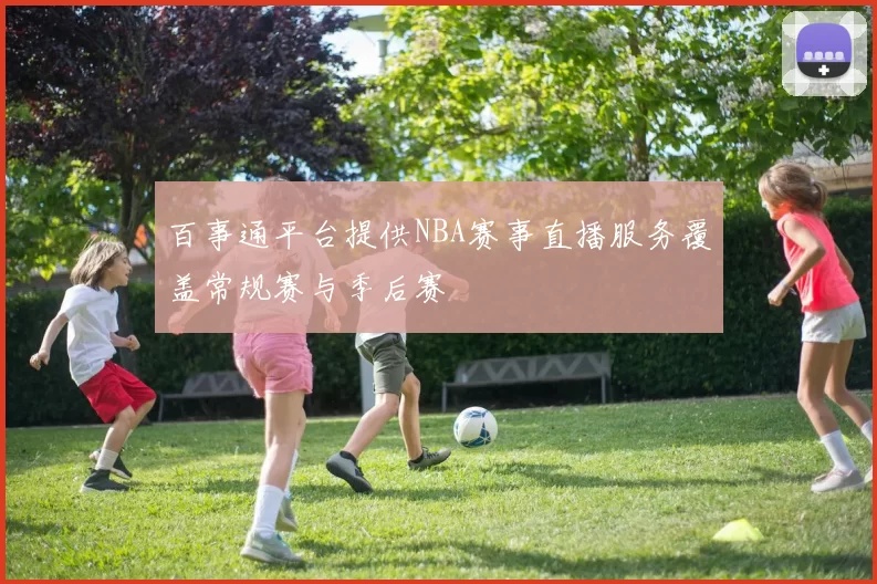 百事通平台提供NBA赛事直播服务覆盖常规赛与季后赛