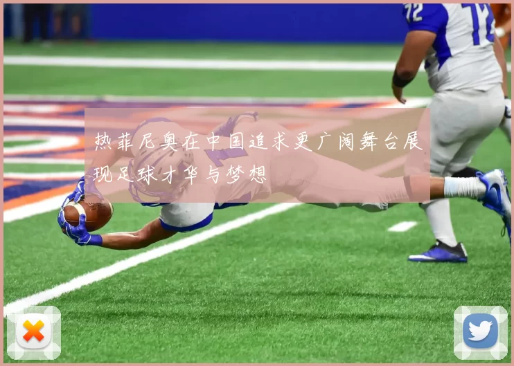 热菲尼奥在中国追求更广阔舞台展现足球才华与梦想