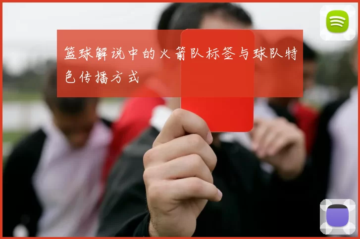 篮球解说中的火箭队标签与球队特色传播方式