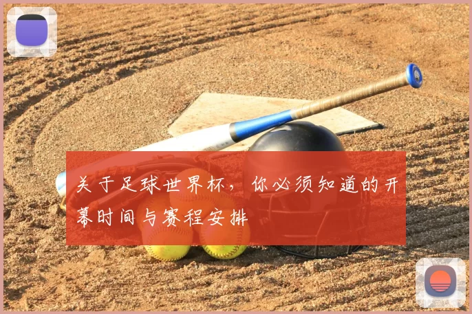 关于足球世界杯，你必须知道的开幕时间与赛程安排