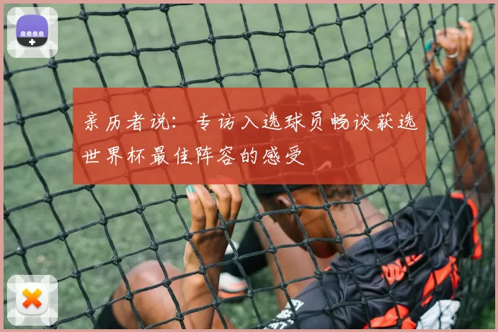 亲历者说:专访入选球员畅谈获选世界杯最佳阵容的感受