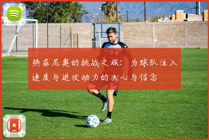 热菲尼奥的挑战之旅：为球队注入速度与进攻动力的决心与信念