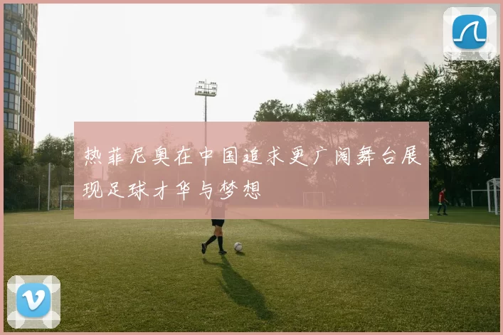 热菲尼奥在中国追求更广阔舞台展现足球才华与梦想