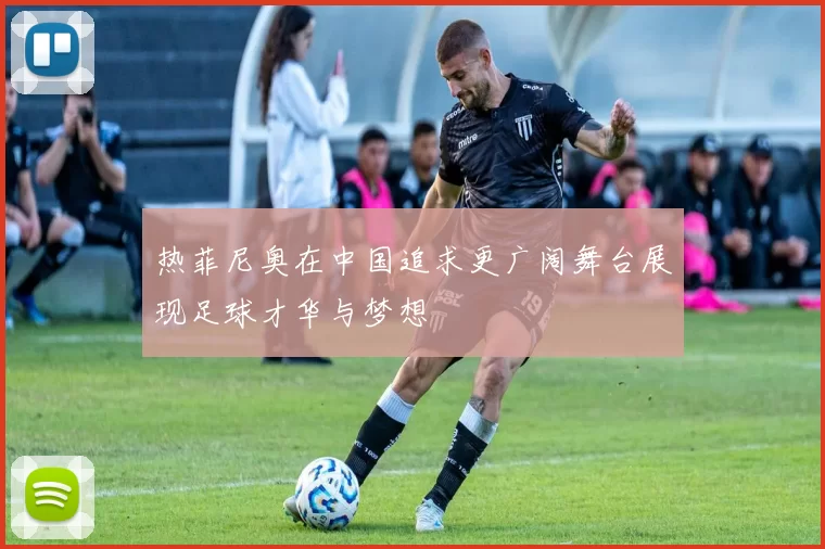 热菲尼奥在中国追求更广阔舞台展现足球才华与梦想