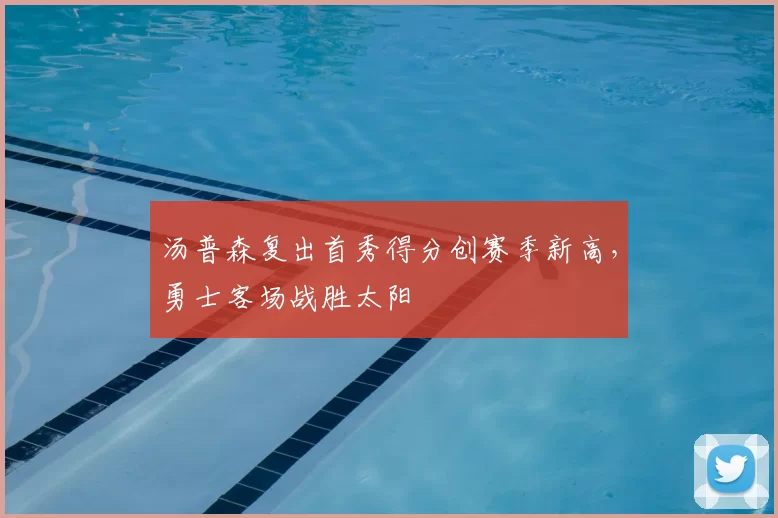 汤普森复出首秀得分创赛季新高,勇士客场战胜太阳