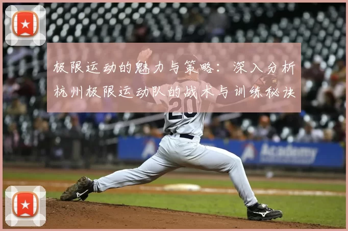 极限运动的魅力与策略:深入分析杭州极限运动队的战术与训练秘诀