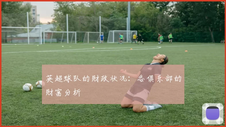 英超球队的财政状况:各俱乐部的财富分析