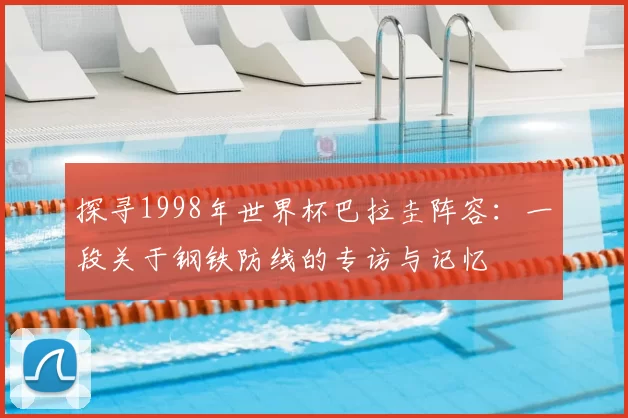 探寻1998年世界杯巴拉圭阵容：一段关于钢铁防线的专访与记忆
