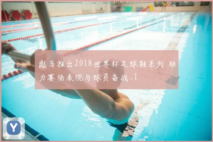 彪马推出2018世界杯足球鞋系列 助力赛场表现与球员备战_1