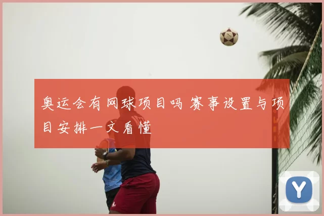 奥运会有网球项目吗 赛事设置与项目安排一文看懂