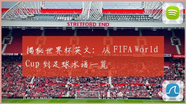 揭秘世界杯英文:从 FIFA World Cup 到足球术语一览
