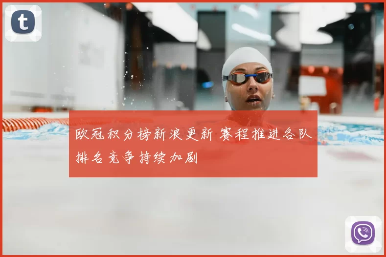 欧冠积分榜新浪更新 赛程推进各队排名竞争持续加剧