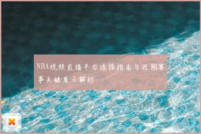 NBA视频直播平台选择指南与近期赛事关键看点解析