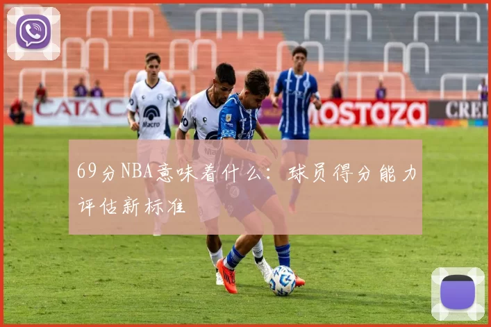 69分NBA意味着什么:球员得分能力评估新标准