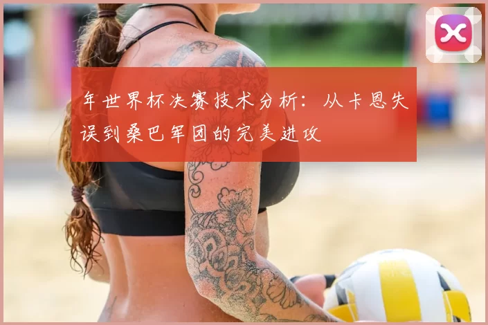 年世界杯决赛技术分析：从卡恩失误到桑巴军团的完美进攻