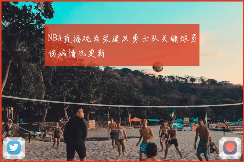 NBA直播观看渠道及勇士队关键球员伤病情况更新