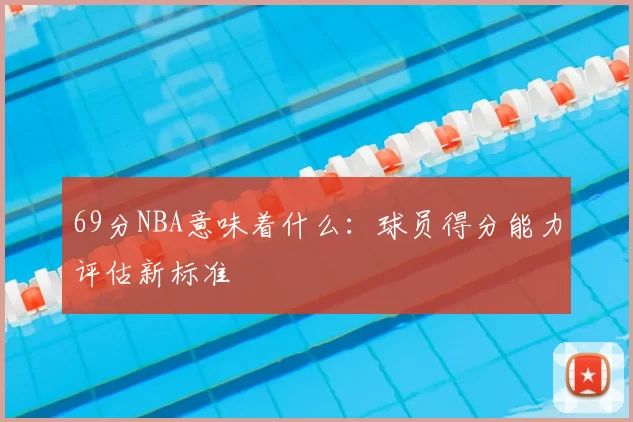 69分NBA意味着什么:球员得分能力评估新标准