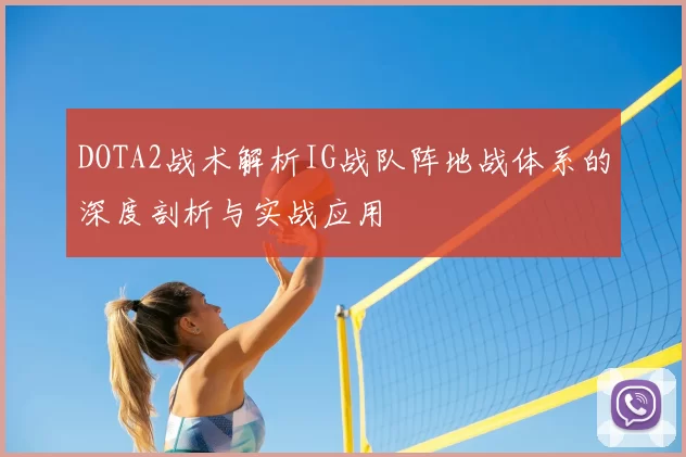 DOTA2战术解析IG战队阵地战体系的深度剖析与实战应用