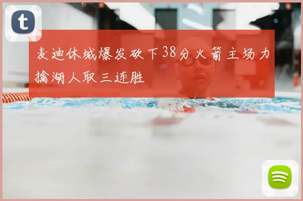 麦迪休城爆发砍下38分火箭主场力擒湖人取三连胜