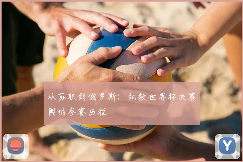 从苏联到俄罗斯:细数世界杯决赛圈的参赛历程