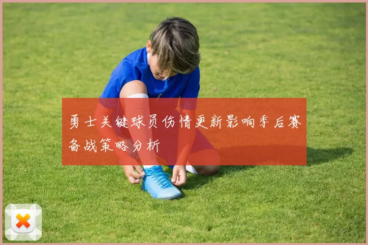 勇士关键球员伤情更新影响季后赛备战策略分析
